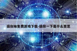 搞你妹免费游戏下载-搞你一下是什么意思