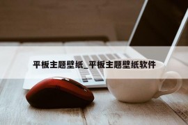 平板主题壁纸_平板主题壁纸软件