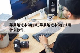 苹果笔记本做ppt_苹果笔记本做ppt用什么软件