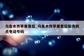 乌鲁木齐苹果售后_乌鲁木齐苹果售后服务网点电话号码