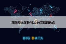 互联网热点事件|2020互联网热点