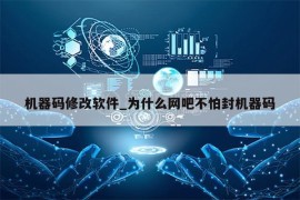 机器码修改软件_为什么网吧不怕封机器码