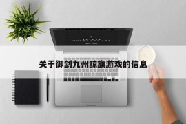 关于御剑九州鲸旗游戏的信息