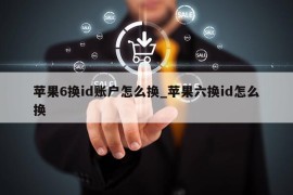 苹果6换id账户怎么换_苹果六换id怎么换