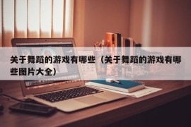 关于舞蹈的游戏有哪些（关于舞蹈的游戏有哪些图片大全）