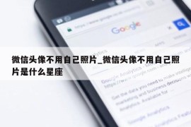 微信头像不用自己照片_微信头像不用自己照片是什么星座