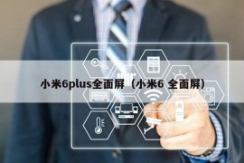 小米6plus全面屏（小米6 全面屏）