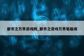 都市之万界游戏网_都市之游戏万界笔趣阁