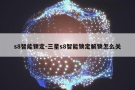 s8智能锁定-三星s8智能锁定解锁怎么关