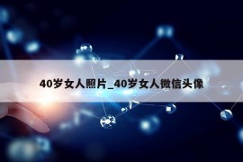 40岁女人照片_40岁女人微信头像