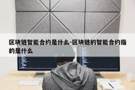 区块链智能合约是什么-区块链的智能合约指的是什么