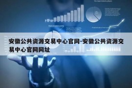 安徽公共资源交易中心官网-安徽公共资源交易中心官网网址