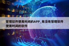 管理软件使用时间的APP_有没有管理软件使用时间的软件