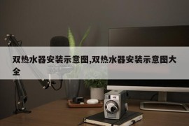 双热水器安装示意图,双热水器安装示意图大全