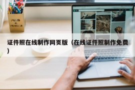 证件照在线制作网页版（在线证件照制作免费）