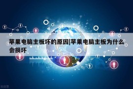 苹果电脑主板坏的原因|苹果电脑主板为什么会损坏