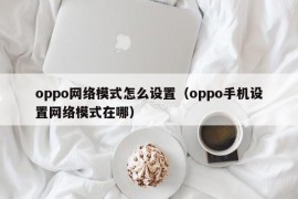 oppo网络模式怎么设置（oppo手机设置网络模式在哪）