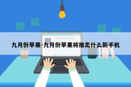 九月份苹果-九月份苹果将推出什么新手机