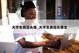 大学生微信头像_大学生微信头像女