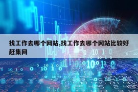 找工作去哪个网站,找工作去哪个网站比较好赶集网