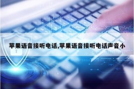 苹果语音接听电话,苹果语音接听电话声音小