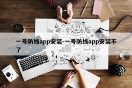 一号防线app安装-一号防线app安装不了