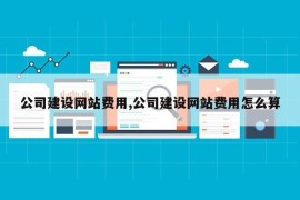 公司建设网站费用,公司建设网站费用怎么算