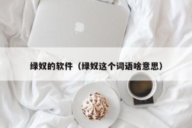 绿奴的软件（绿奴这个词语啥意思）