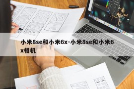 小米8se和小米6x-小米8se和小米6x相机