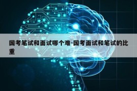 国考笔试和面试哪个难-国考面试和笔试的比重