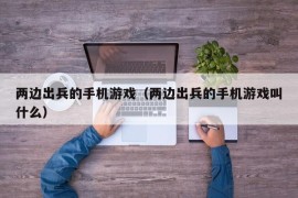 两边出兵的手机游戏（两边出兵的手机游戏叫什么）