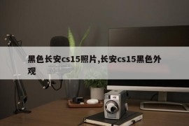 黑色长安cs15照片,长安cs15黑色外观