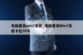 电脑重装win7系统_电脑重装Win7系统卡在70%