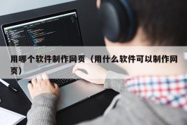 用哪个软件制作网页（用什么软件可以制作网页）