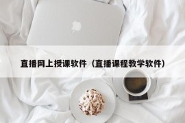 直播网上授课软件（直播课程教学软件）