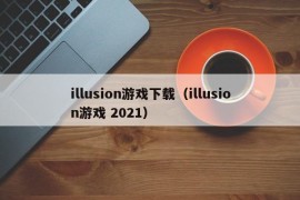 illusion游戏下载（illusion游戏 2021）