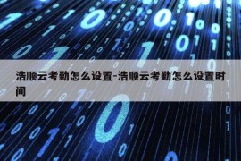 浩顺云考勤怎么设置-浩顺云考勤怎么设置时间