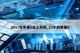 2017年苹果8会上市吗_17年的苹果8