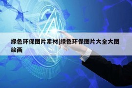 绿色环保图片素材|绿色环保图片大全大图 绘画