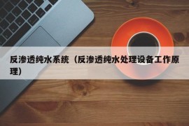 反渗透纯水系统（反渗透纯水处理设备工作原理）