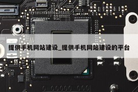 提供手机网站建设_提供手机网站建设的平台