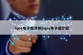 iqos电子烟评测|iqos电子烟介绍