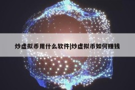 炒虚拟币用什么软件|炒虚拟币如何赚钱