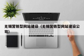 无锡营销型网站建设（无锡营销型网站建设公司）