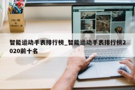 智能运动手表排行榜_智能运动手表排行榜2020前十名