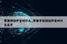 苹果微信声音叫什么_苹果手机微信声音叫什么名字