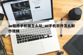 ae软件手机版怎么玩_ae手机软件怎么制作视频