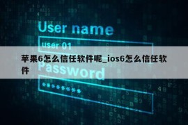 苹果6怎么信任软件呢_ios6怎么信任软件