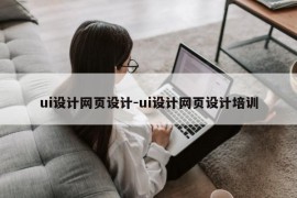 ui设计网页设计-ui设计网页设计培训