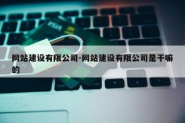 网站建设有限公司-网站建设有限公司是干嘛的